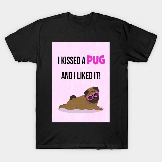 I kissed a pug and I liked it! T-Shirt by Happyoninside